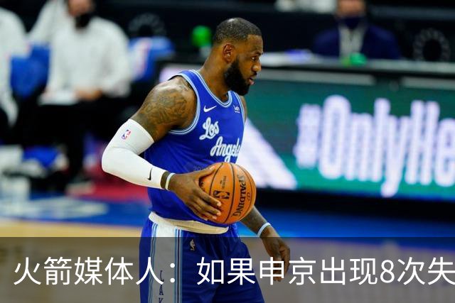 火箭媒体人：如果申京出现8次失误，乌度卡在第二天会当面批评他