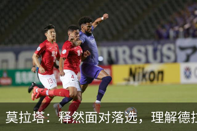 莫拉塔：释然面对落选，理解德拉富恩特未征召自己
