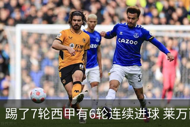 踢了7轮西甲有6轮连续进球 莱万西甲创82年纪录